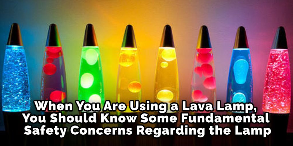 When You Are Using a Lava Lamp, You Should Know Some Fundamental Safety Concerns Regarding the Lamp