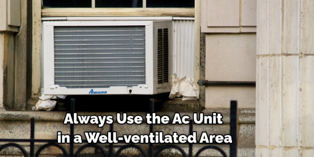 Always use the AC unit in a well-ventilated area. For example, if you have an enclosed space that gets hot