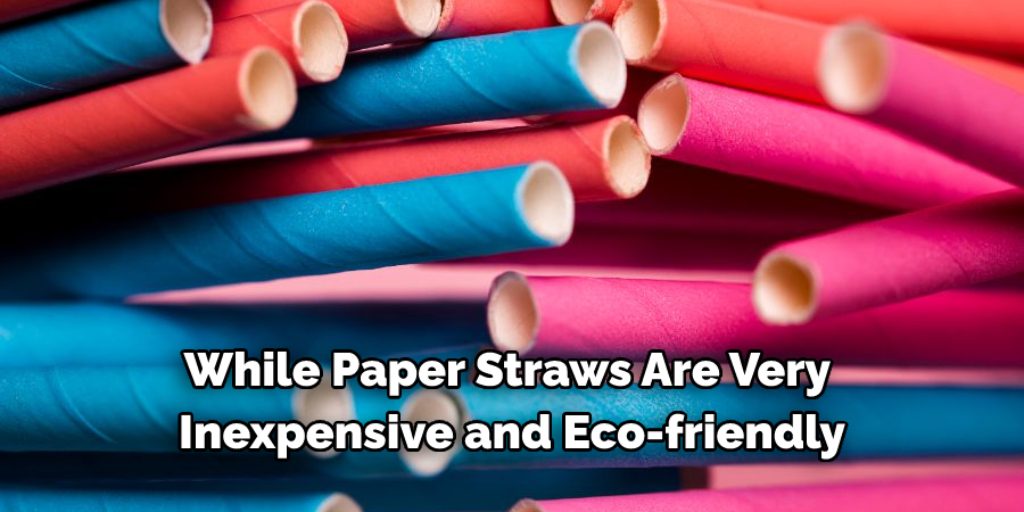 While paper straws are very inexpensive and eco-friendly