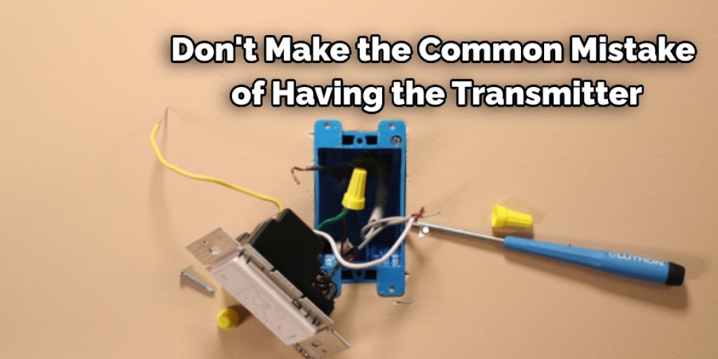 Don't Make the Common Mistake 
of Having the Transmitter