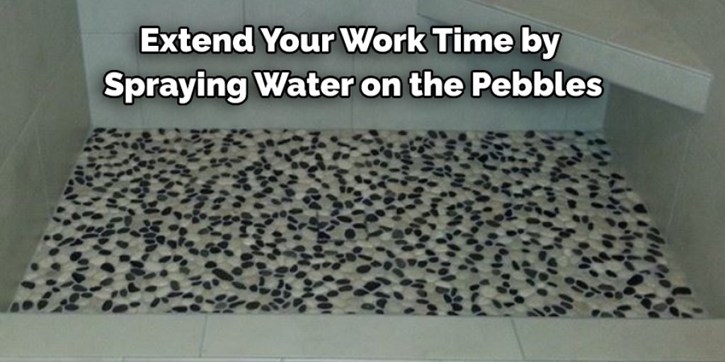 Extend Your Work Time by 
Spraying Water on the Pebbles