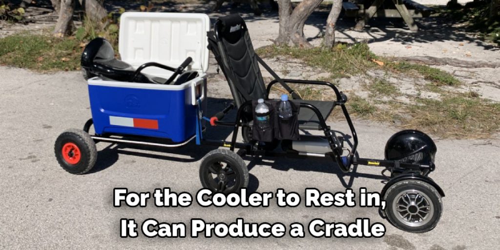 For the cooler to rest in, it can produce a cradle