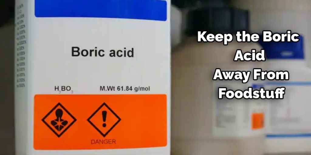 Keep the Boric Acid
 Away From Foodstuff
