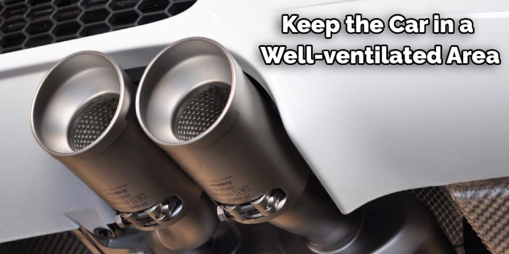  Keep the car in a well-ventilated area. The exhaust is a boiling part of a ca