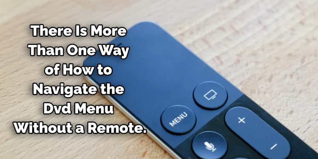 There is more than one way of how to navigate the DVD menu without a remote