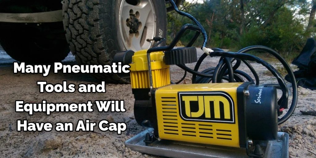 Many Pneumatic Tools and 
Equipment Will Have an Air Cap