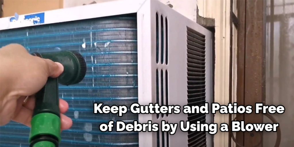 Keep gutters and patios free of debris by using a blower 