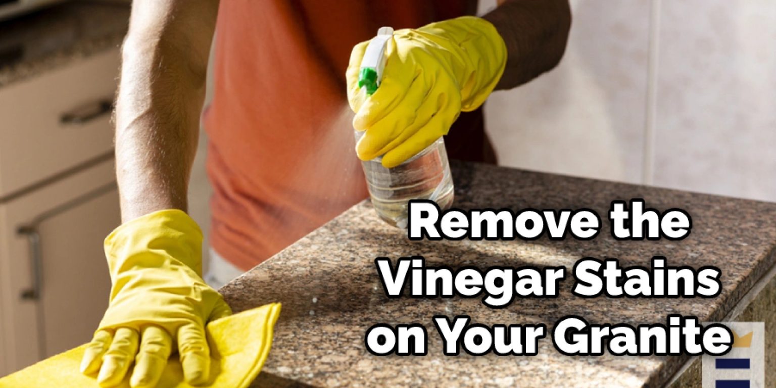 how-to-remove-vinegar-stains-from-granite-6-easy-steps-2024