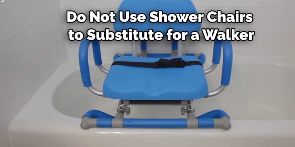  Do not use shower chairs to substitute for a walker, 