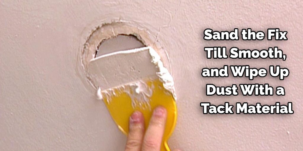 Sand the fix till smooth, and wipe up dust with a tack material.