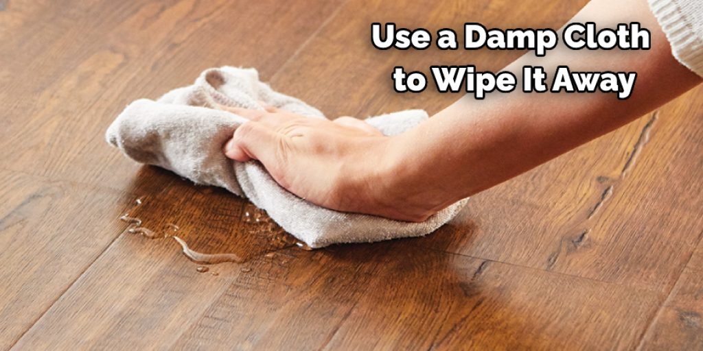 Use a Damp Cloth 
to Wipe It Away