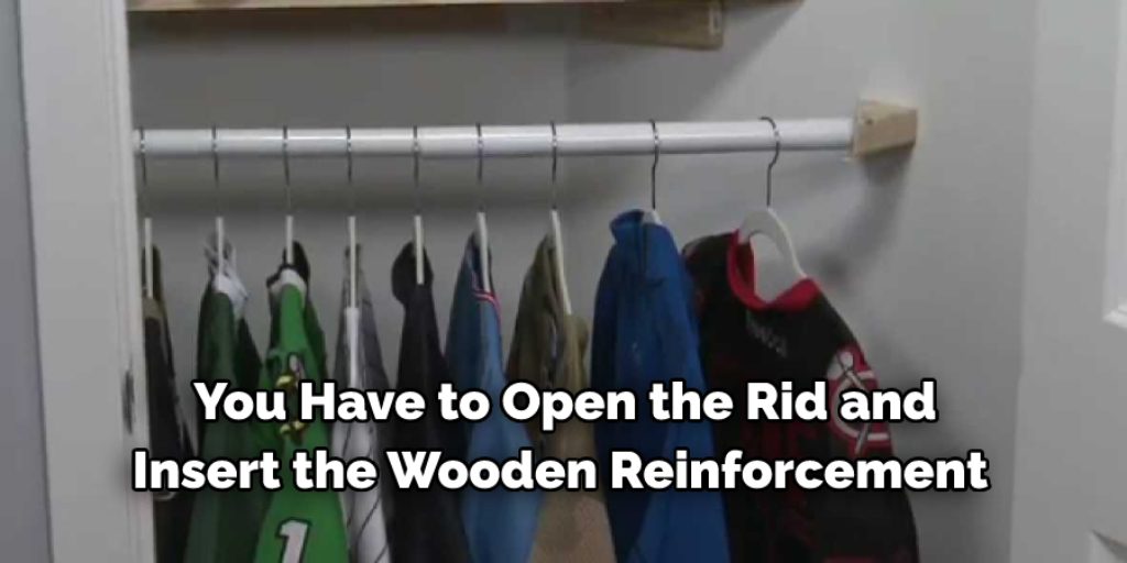 you have to open the rid and insert the wooden reinforcement