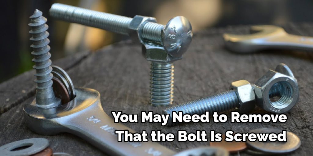 You May Need to Remove 
That the Bolt Is Screwed