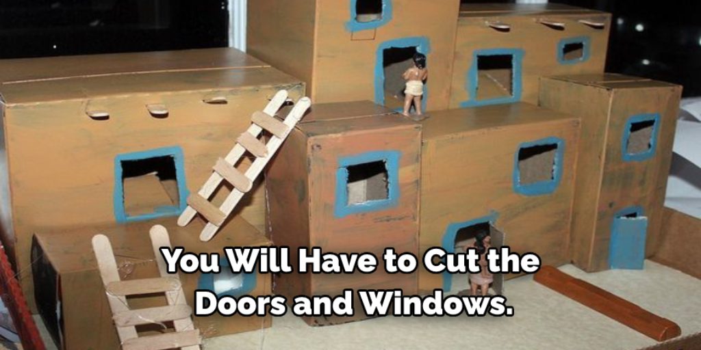you will have to cut the doors and windows