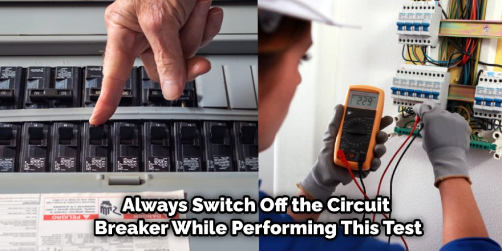 Always switch off the circuit breaker while performing this test.