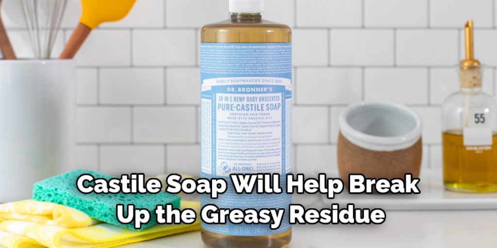 Castile Soap Will Help Break Up the Greasy Residue