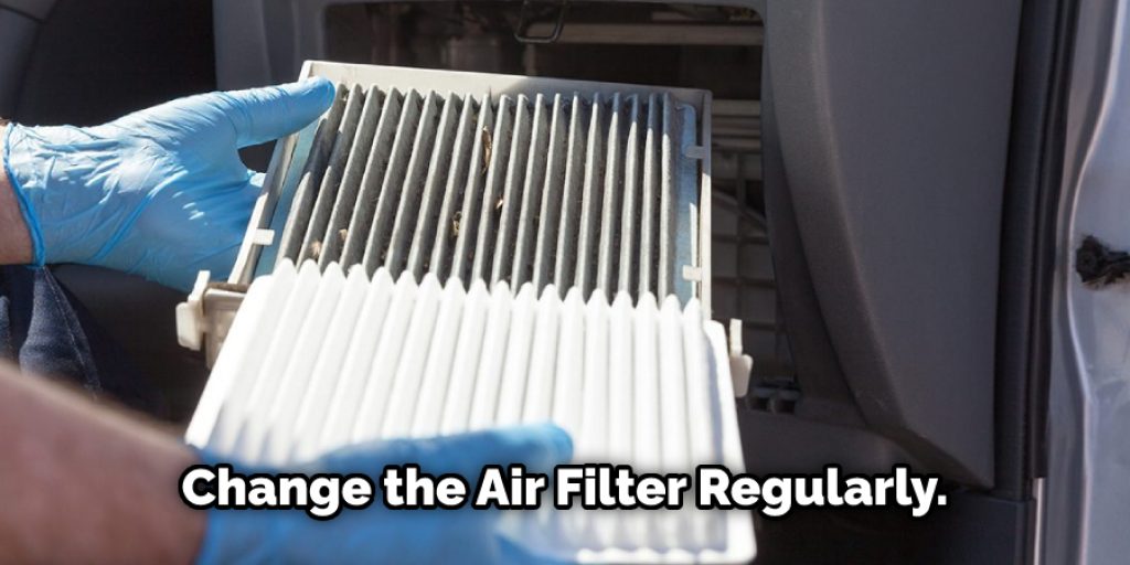 Change the Air Filter Regularly. 