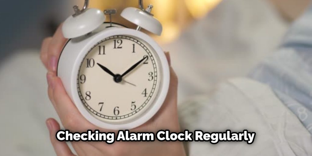 Checking your alarm clock regularly is an easy step to maintain your life.