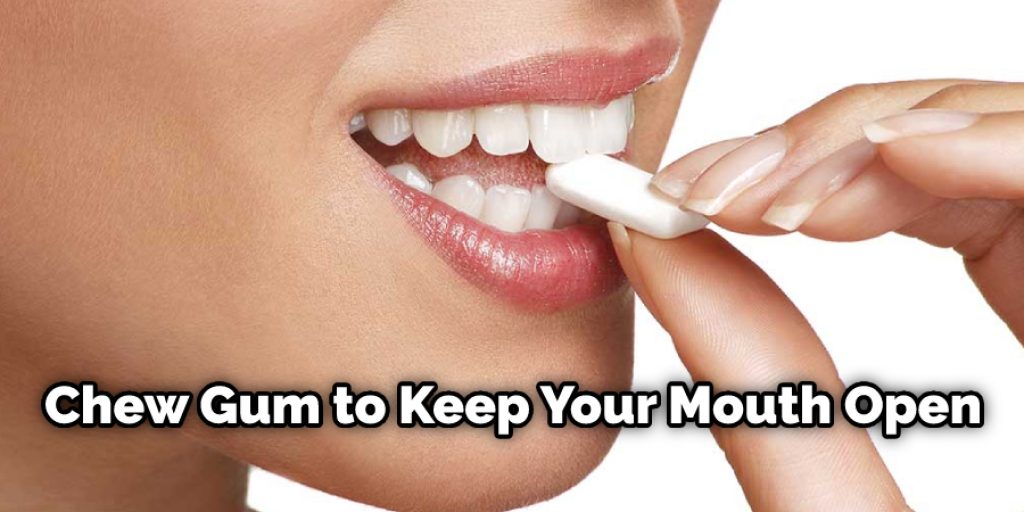 Chew Gum to Keep Your Mouth Open