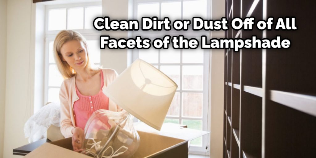 Clean Dirt or Dust Off of All Facets of the Lampshade