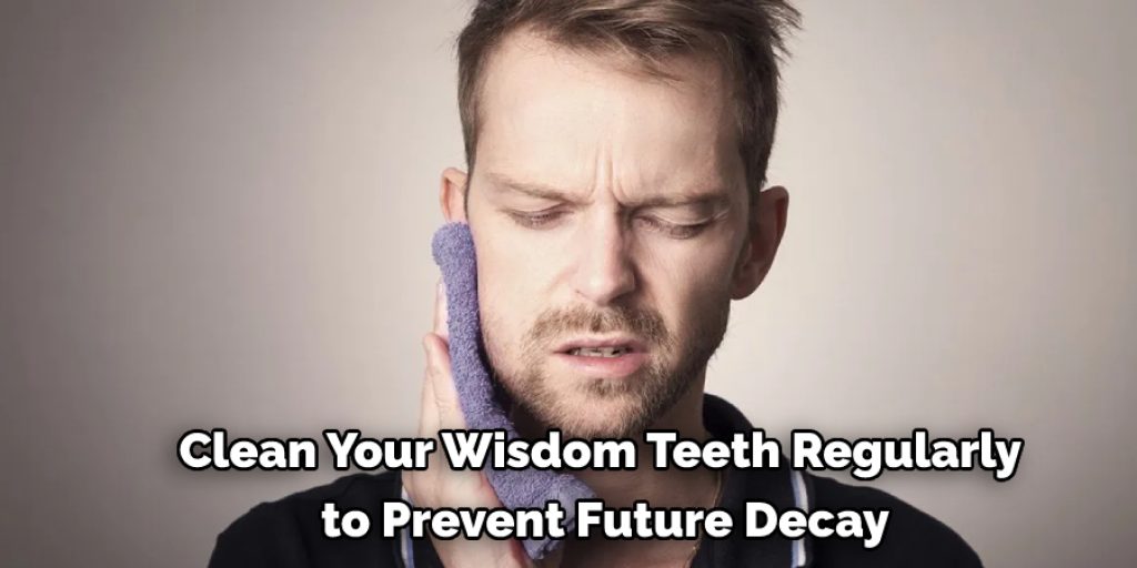 Clean Your Wisdom Teeth Regularly to Prevent Future Decay