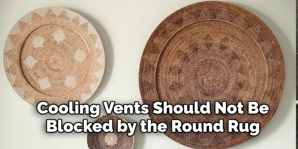 Cooling Vents Should Not Be Blocked by the Round Rug