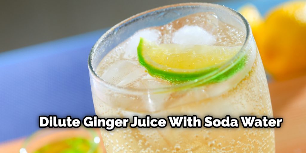 Dilute Ginger Juice With Soda Water