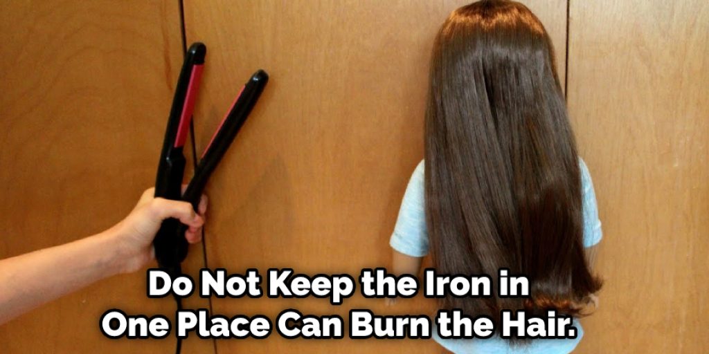  Do Not Keep the Iron in One Place Can Burn the Hair.