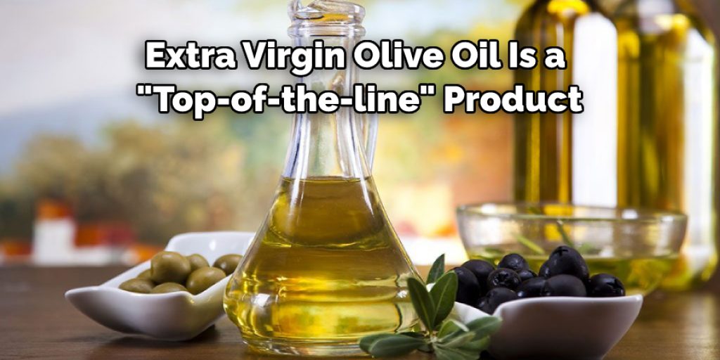 Extra Virgin Olive Oil Is a Top-of-the-line Product