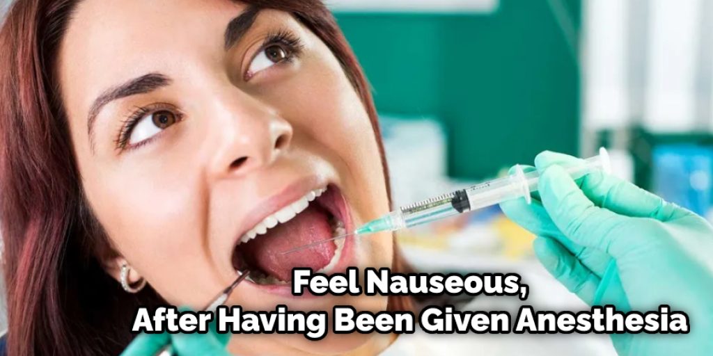 Feel Nauseous, After Having Been Given Anesthesia