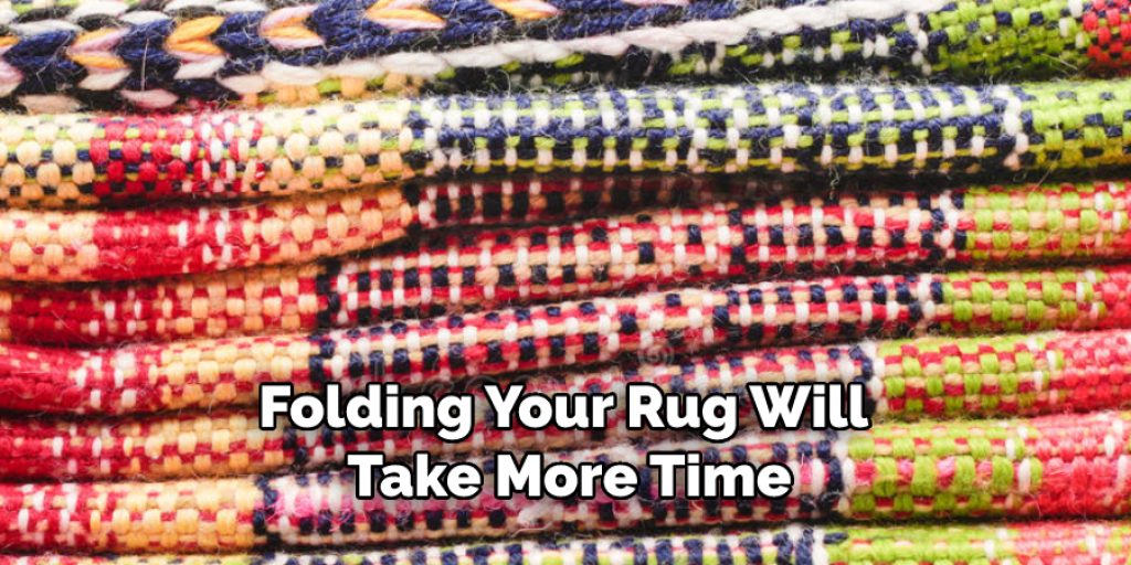 Folding your rug will take more time