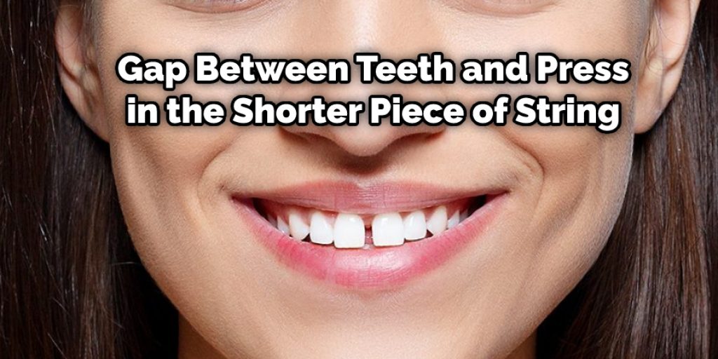 Gap Between Teeth and Press in the Shorter Piece of String