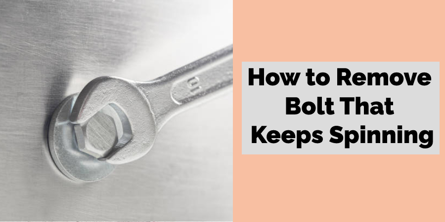 How to Remove Bolt That Keeps Spinning