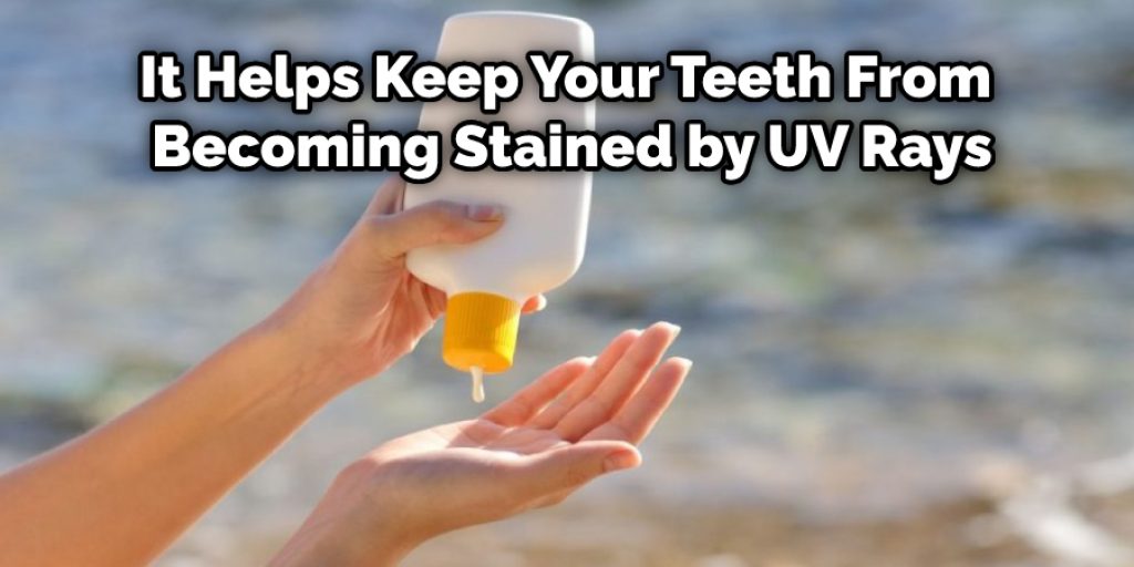It Helps Keep Your Teeth From Becoming Stained by UV Rays