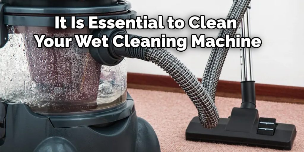 It Is Essential to Clean Your Wet Cleaning Machine