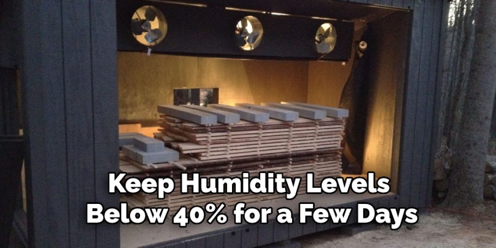 Keep Humidity Levels Below 40% for a Few Days