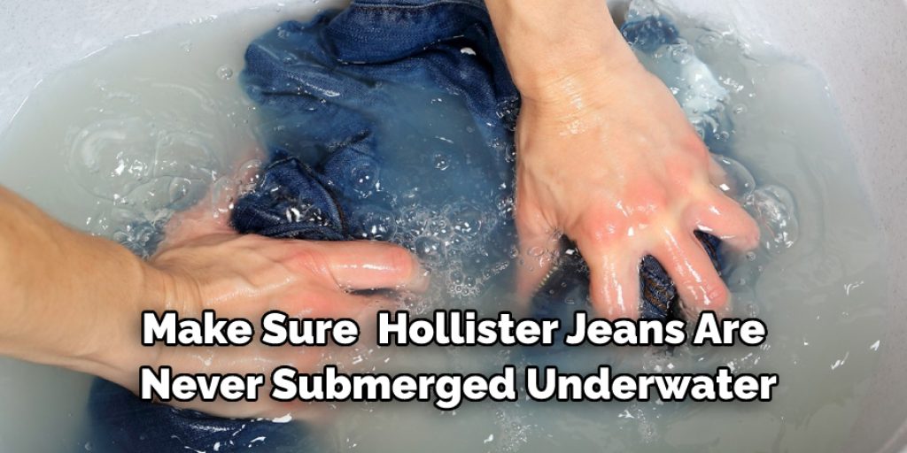 Make Sure  Hollister Jeans Are Never Submerged Underwater