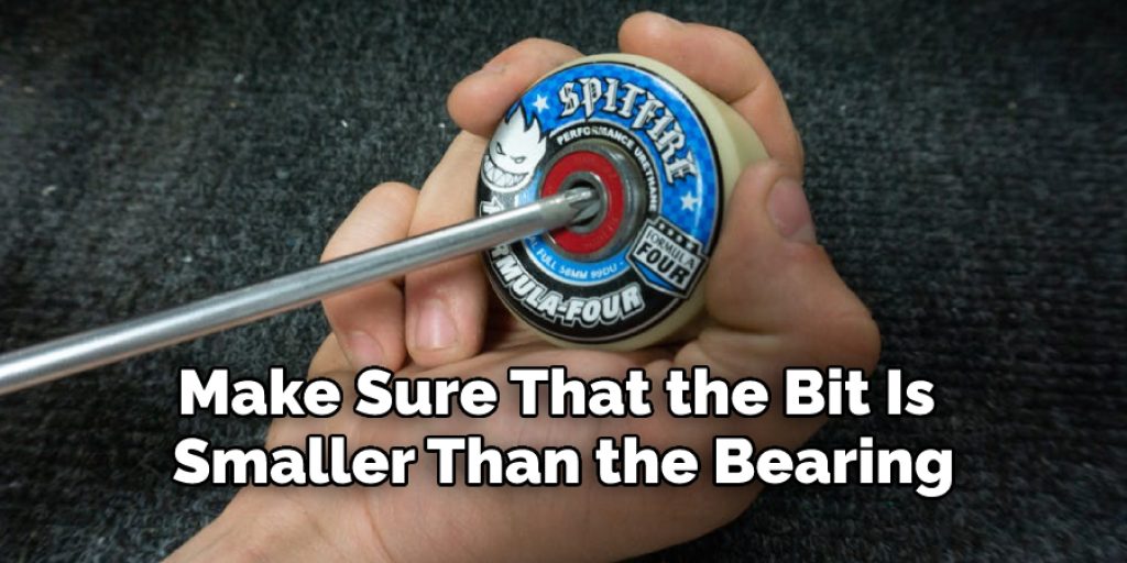 Make Sure That the Bit Is Smaller Than the Bearing