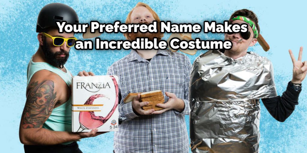  your preferred name makes an incredible costume