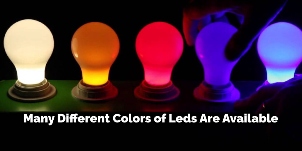 LEDs are available in different colors red, orange, yellow, green, blue, and white