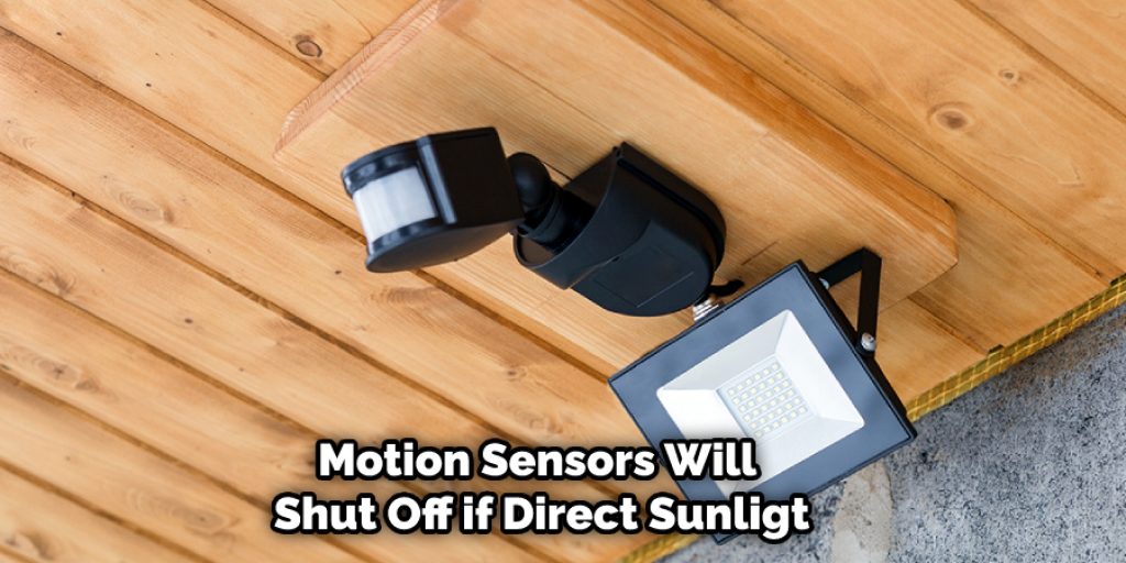 Motion Sensors Will Shut Off if Direct Sunligt