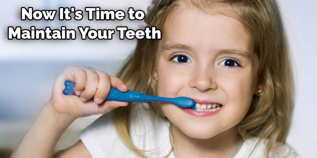 Now It's Time to Maintain Your Teeth