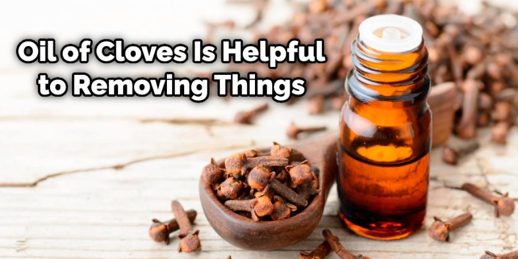 Oil of Cloves Is Helpful to Removing Things