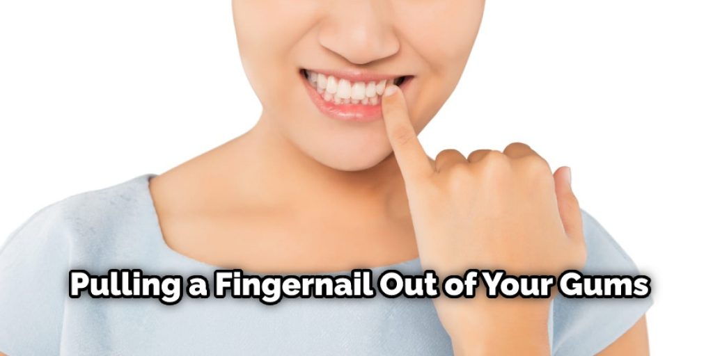 Pulling a Fingernail Out of Your Gums