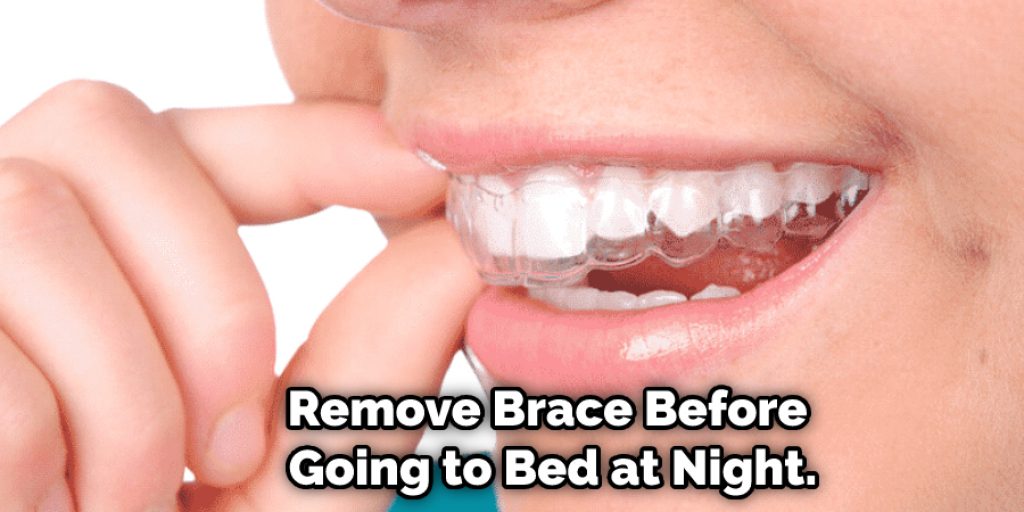 Remove the braces before you go to bed at night.
