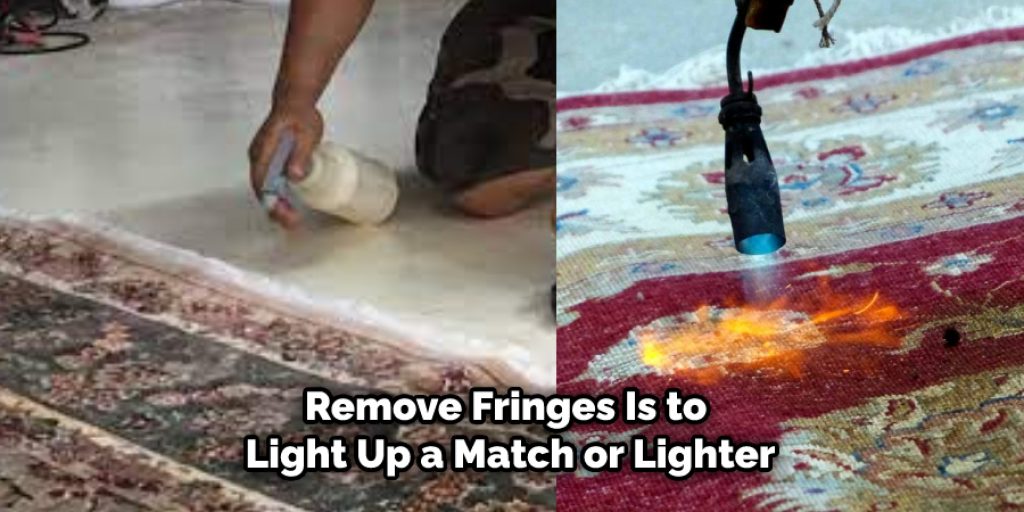 Remove Fringes Is to Light Up a Match or Lighter