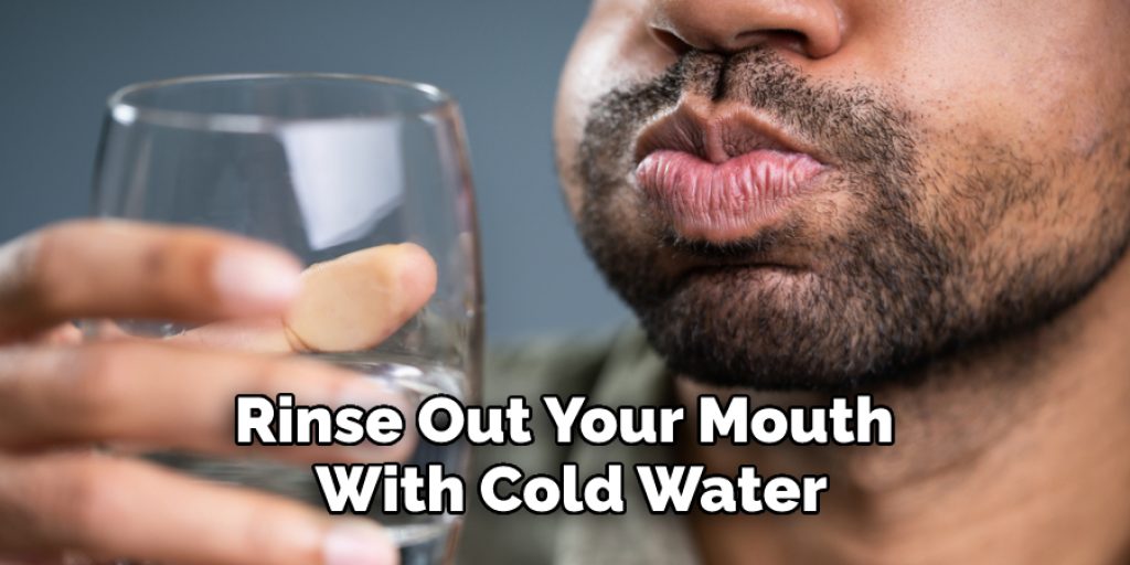 Rinse Out Your Mouth With Cold Water