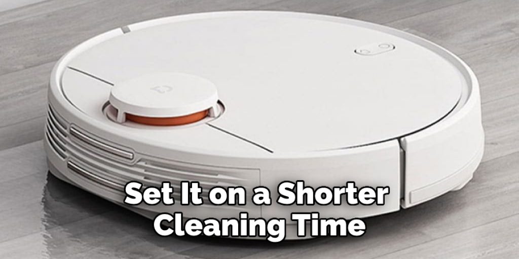 set it on a shorter cleaning time