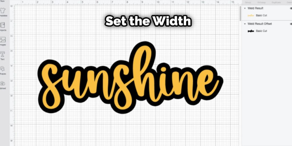 you have to go to action and weld the word that you have typed earlier. It will help the machine to read it as one layer, not a separated one. Now, you have to set the width.