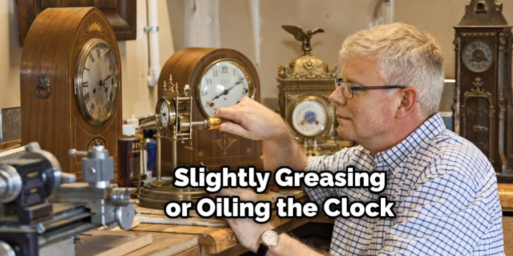 Slightly Greasing or Oiling the Clock